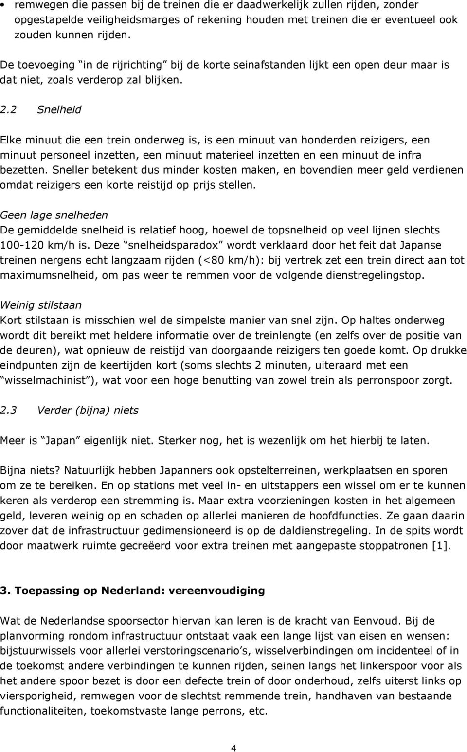 2 Snelheid Elke minuut die een trein onderweg is, is een minuut van honderden reizigers, een minuut personeel inzetten, een minuut materieel inzetten en een minuut de infra bezetten.