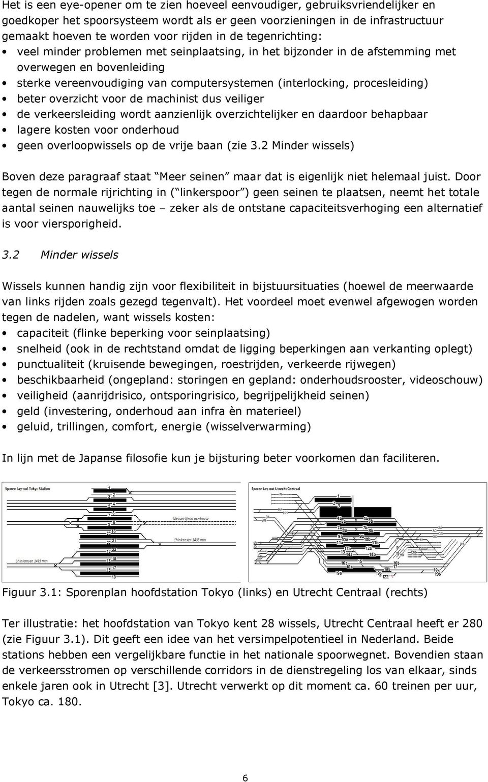 beter overzicht voor de machinist dus veiliger de verkeersleiding wordt aanzienlijk overzichtelijker en daardoor behapbaar lagere kosten voor onderhoud geen overloopwissels op de vrije baan (zie 3.