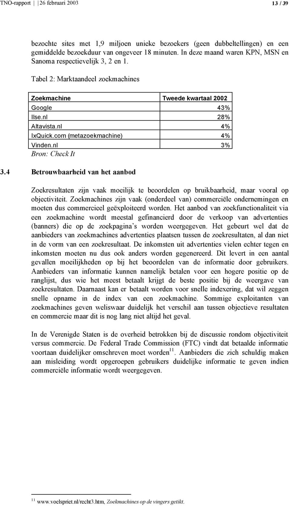 com (metazoekmachine) 4% Vinden.nl 3% Bron: Check It 3.4 Betrouwbaarheid van het aanbod Zoekresultaten zijn vaak moeilijk te beoordelen op bruikbaarheid, maar vooral op objectiviteit.