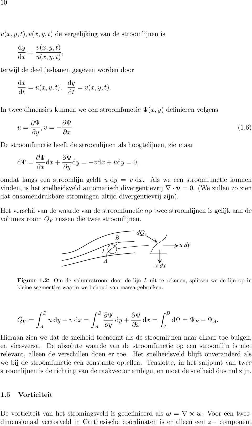 6) De stroomfunctie heeft de stroomlijnen als hoogtelijnen, zie maar dψ = Ψ x Ψ dx + dy = vdx + udy = 0, y omdat langs een stroomlijn geldt u dy = v dx.