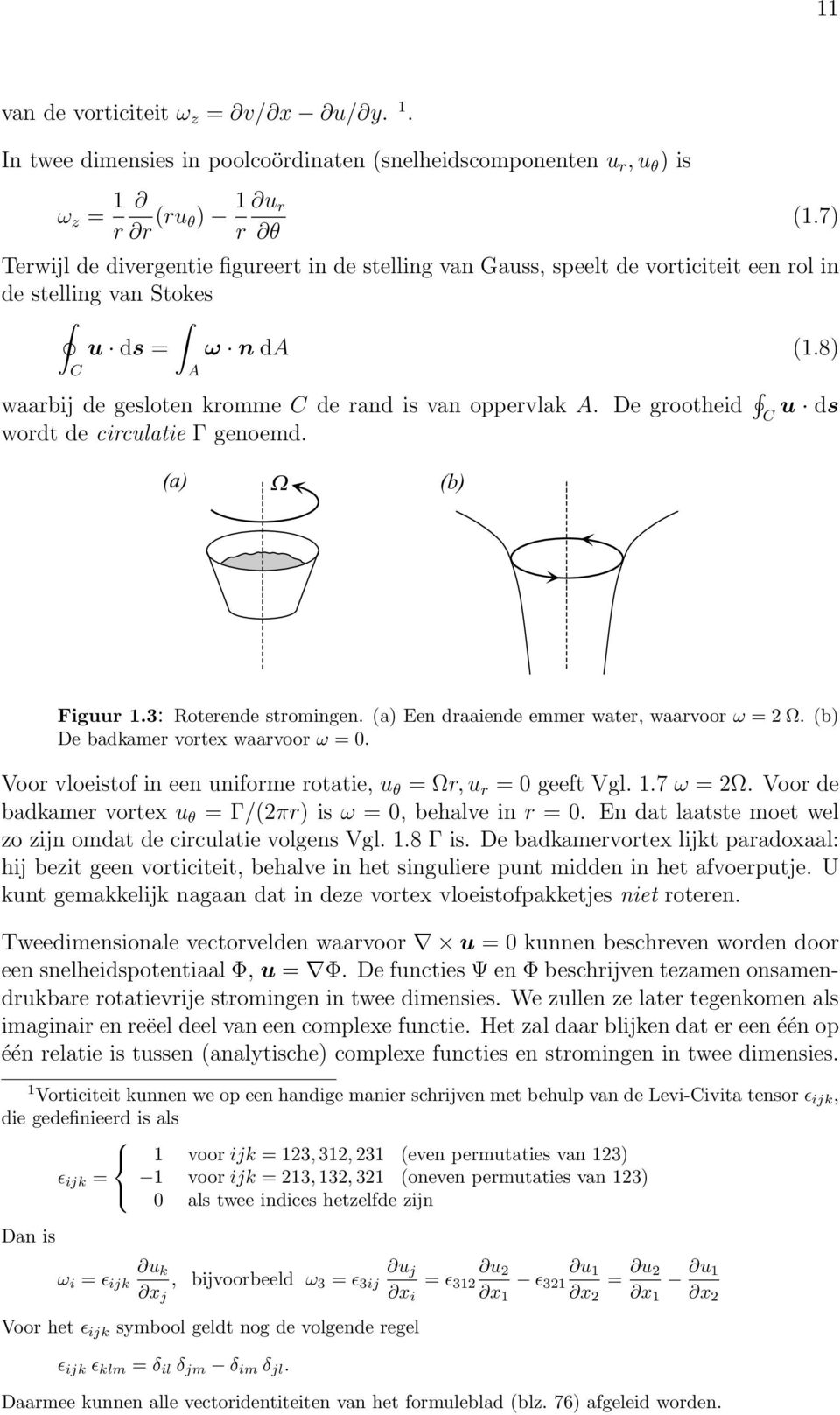 De grootheid C u ds wordt de circulatie Γ genoemd. Figuur 1.3: Roterende stromingen. (a) Een draaiende emmer water, waarvoor ω = 2 Ω. (b) De badkamer vortex waarvoor ω = 0.