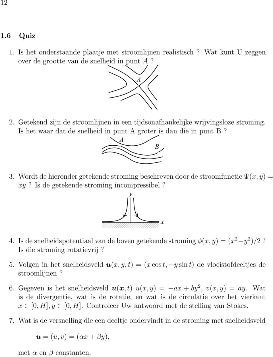 Wordt de hieronder getekende stroming beschreven door de stroomfunctie Ψ(x, y) = xy? Is de getekende stroming incompressibel? 4.