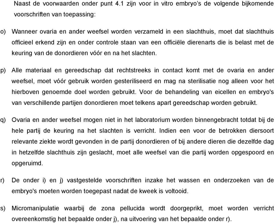 onder controle staan van een officiële dierenarts die is belast met de keuring van de donordieren vóór en na het slachten.