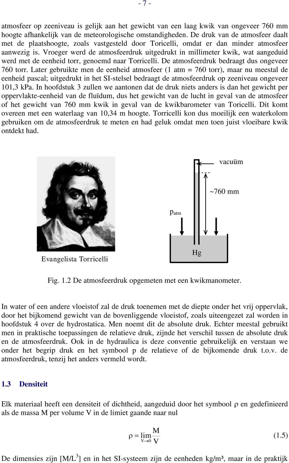 Vroeger werd de atmosfeerdruk uitgedrukt in millimeter kwik, wat aangeduid werd met de eeneid torr, genoemd naar Torricelli. De atmosfeerdruk bedraagt dus ongeeer 76 torr.