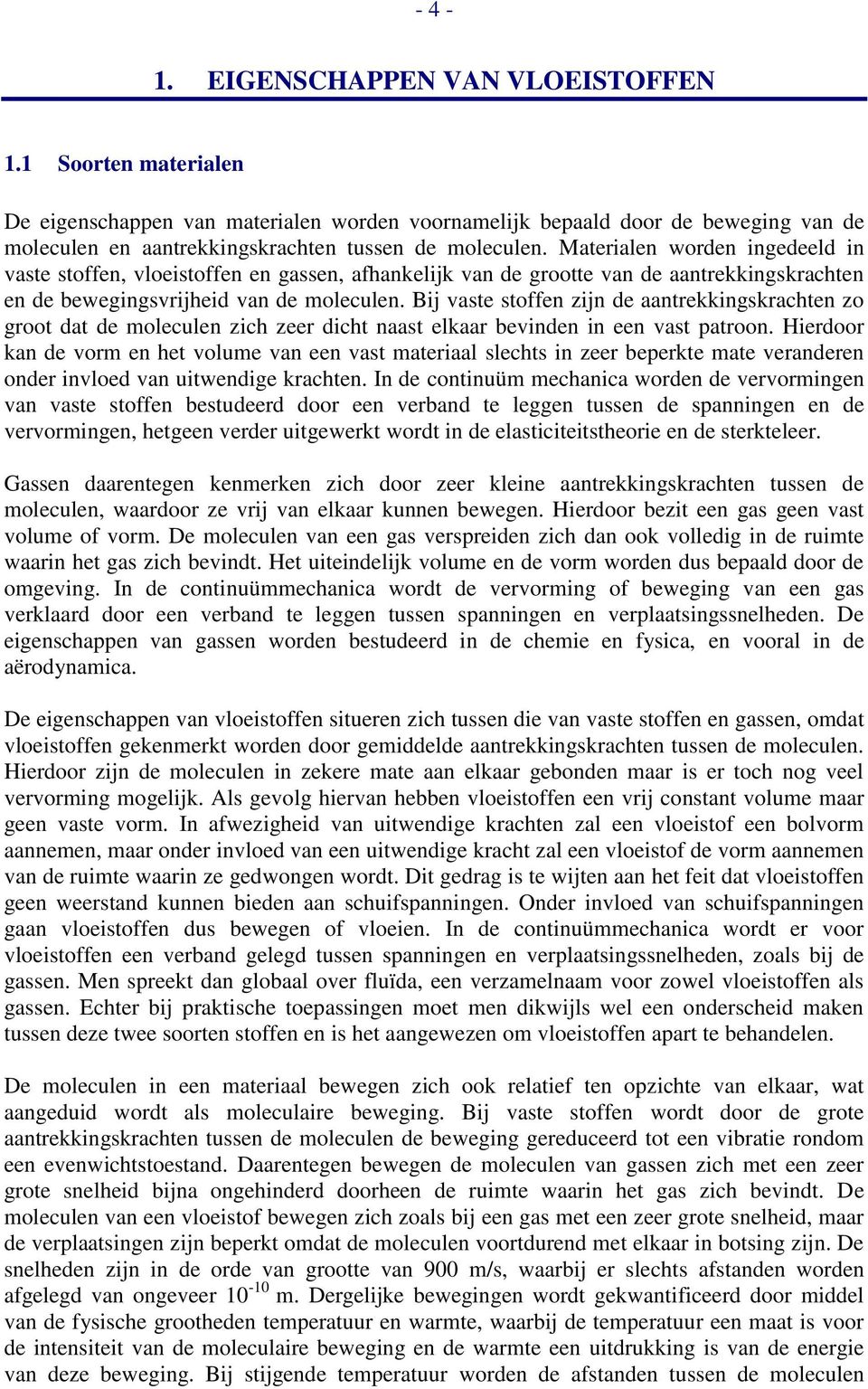 Bij aste stoffen ijn de aantrekkingskracten o groot dat de moleculen ic eer dict naast elkaar beinden in een ast patroon.