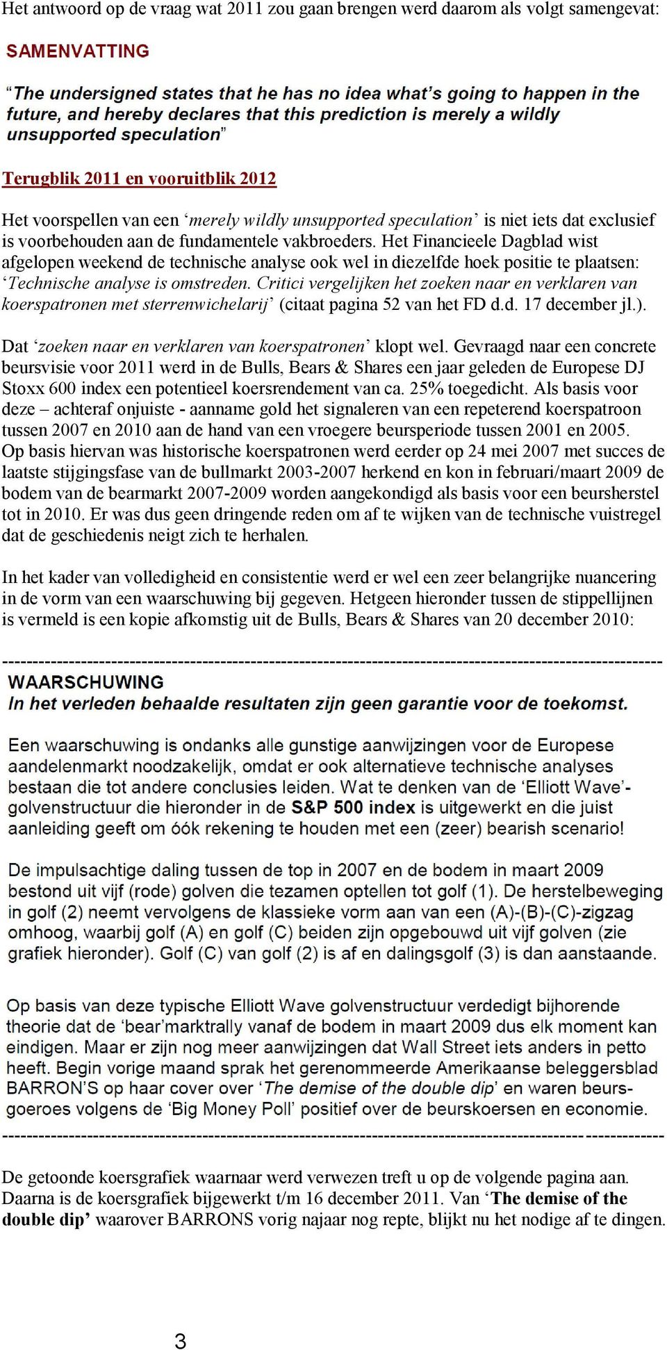 Het Financieele Dagblad wist afgelopen weekend de technische analyse ook wel in diezelfde hoek positie te plaatsen: Technische analyse is omstreden.