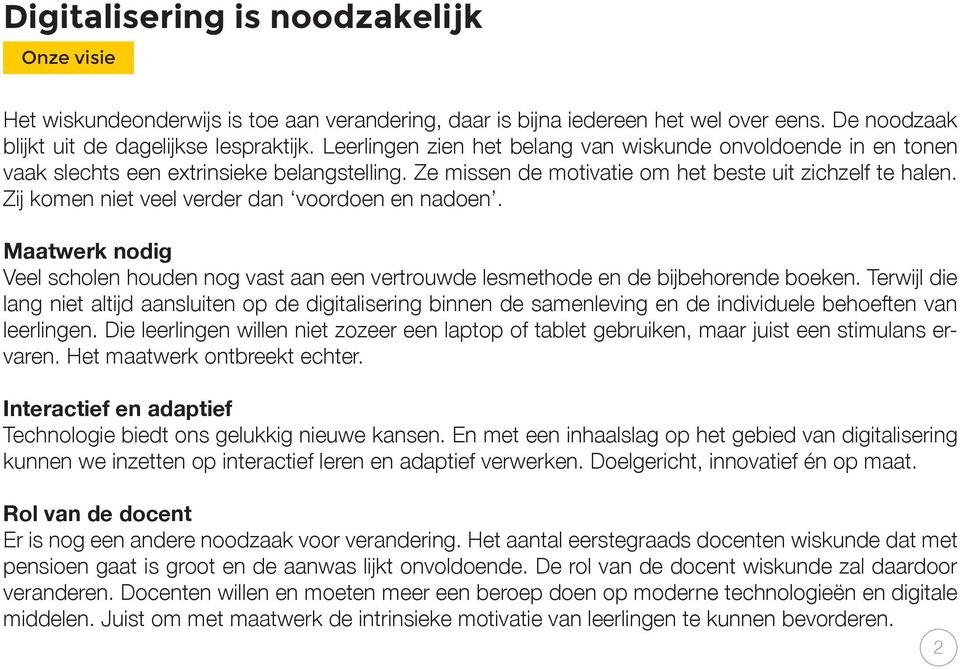 Zij komen niet veel verder dan voordoen en nadoen. Maatwerk nodig Veel scholen houden nog vast aan een vertrouwde lesmethode en de bijbehorende boeken.