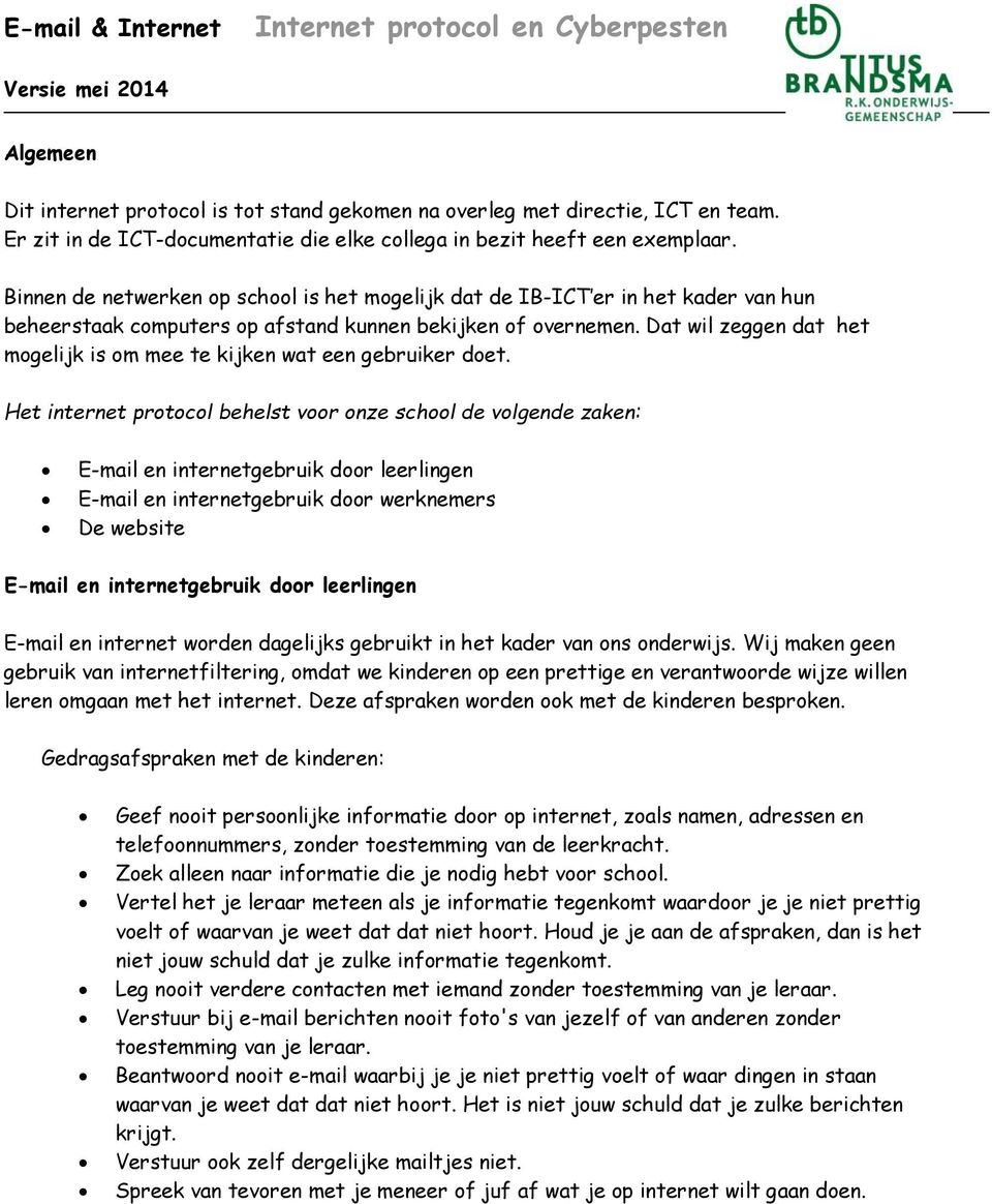 Binnen de netwerken op school is het mogelijk dat de IB-ICT er in het kader van hun beheerstaak computers op afstand kunnen bekijken of overnemen.