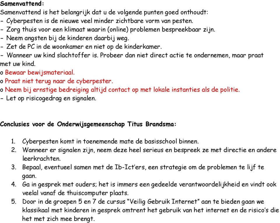 - Wanneer uw kind slachtoffer is. Probeer dan niet direct actie te ondernemen, maar praat met uw kind. o Bewaar bewijsmateriaal. o Praat niet terug naar de cyberpester.