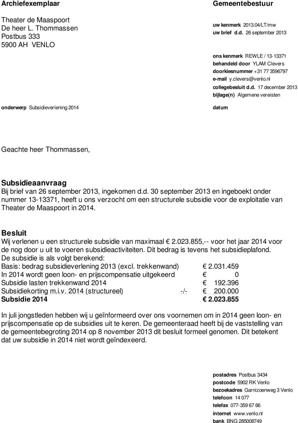 d. 17 december 2013 bijlage(n) Algemene vereisten onderwerp Subsidieverlening 2014 datum Geachte heer Thommassen, Subsidieaanvraag Bij brief van 26 september 2013, ingekomen d.d. 30 september 2013 en ingeboekt onder nummer 13-13371, heeft u ons verzocht om een structurele subsidie voor de exploitatie van Theater de Maaspoort in 2014.