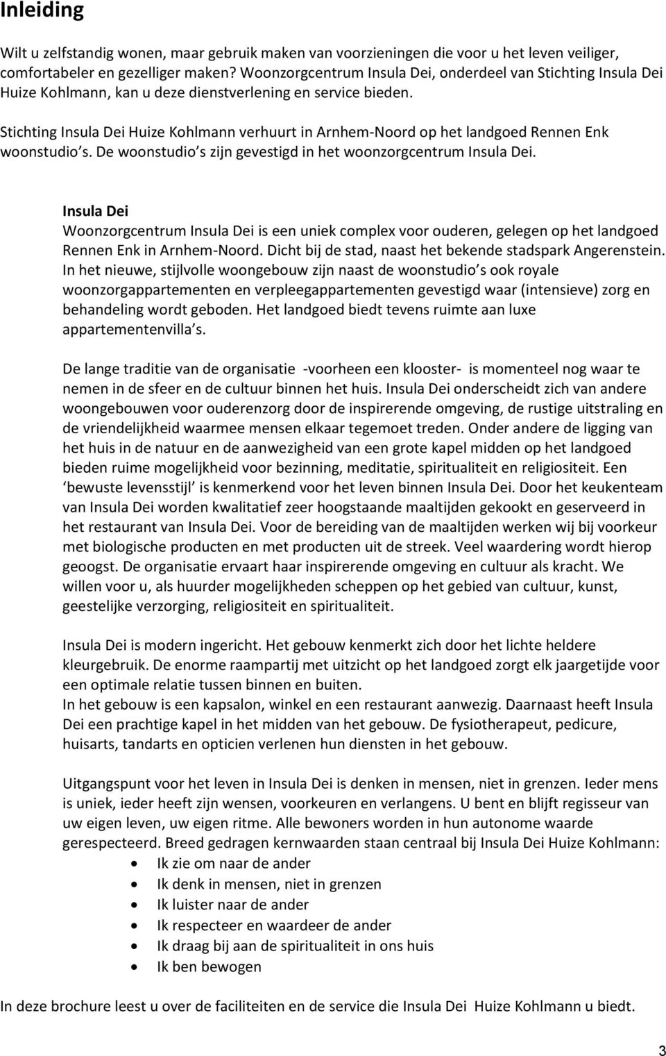 Stichting Insula Dei Huize Kohlmann verhuurt in Arnhem-Noord op het landgoed Rennen Enk woonstudio s. De woonstudio s zijn gevestigd in het woonzorgcentrum Insula Dei.