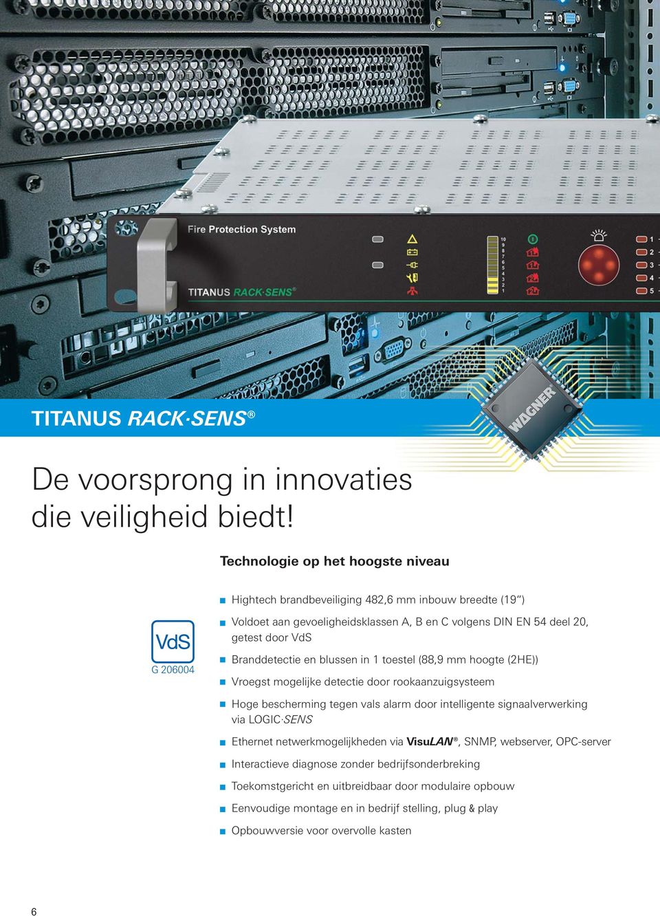 VdS G 206004 Branddetectie en blussen in 1 toestel (88,9 mm (2HE)) Vroegst mogelijke detectie door rookaanzuigsysteem Hoge bescherming tegen vals alarm door intelligente