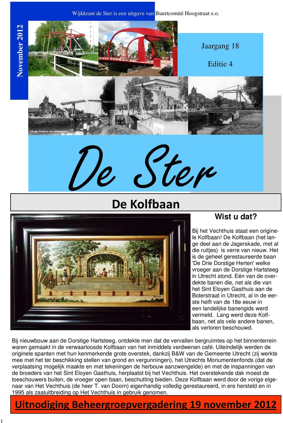 Het is de geheel gerestaureerde baan 'De Drie Dorstige Herten' welke vroeger aan de Dorstige Hartsteeg in Utrecht stond.