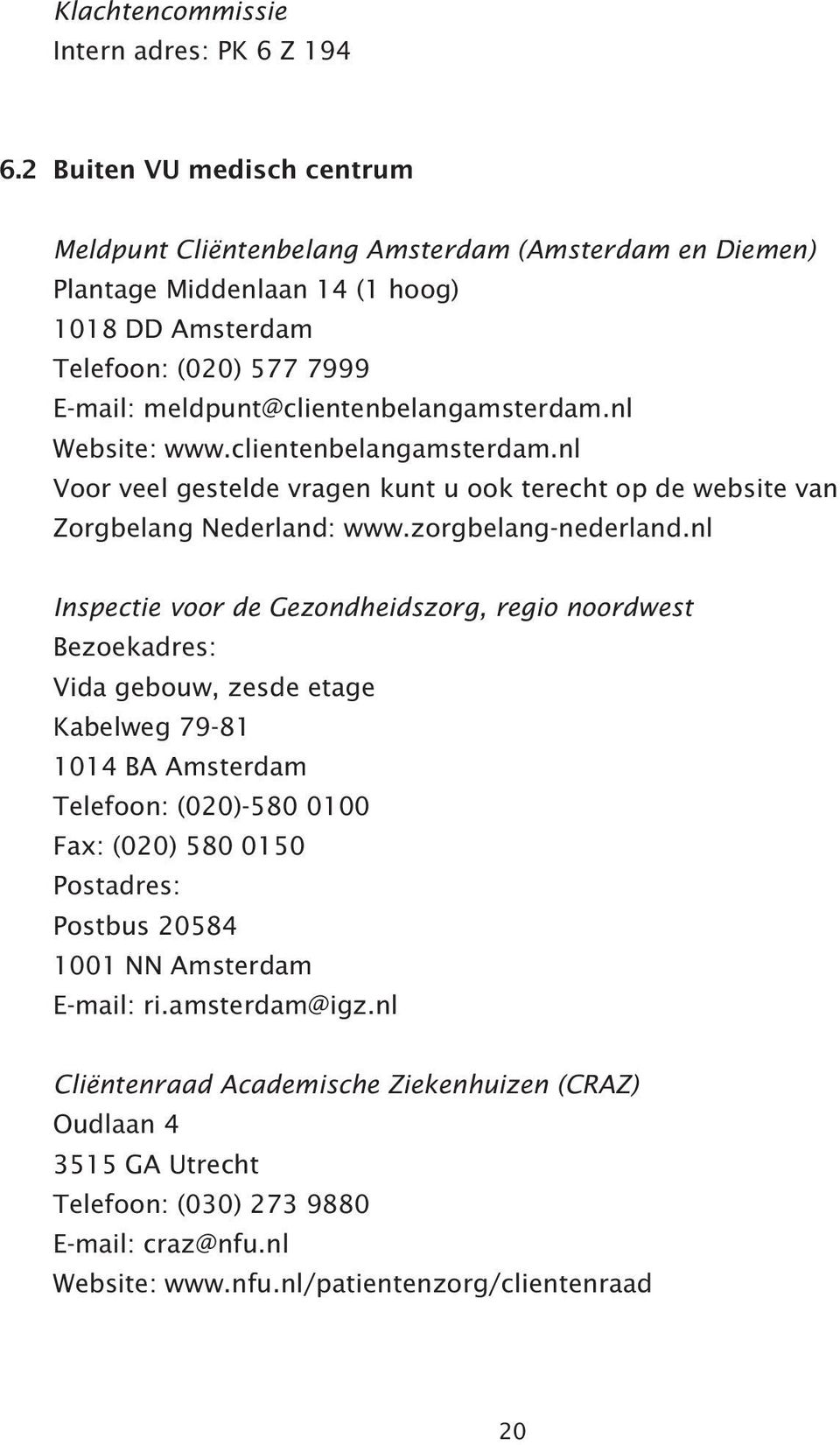 nl Website: www.clientenbelangamsterdam.nl Voor veel gestelde vragen kunt u ook terecht op de website van Zorgbelang Nederland: www.zorgbelang-nederland.