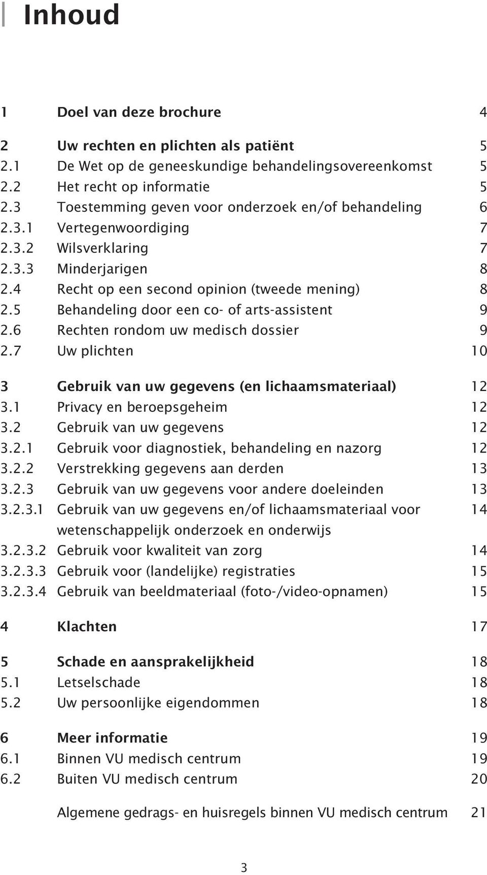 5 Behandeling door een co- of arts-assistent 9 2.6 Rechten rondom uw medisch dossier 9 2.7 Uw plichten 10 3 Gebruik van uw gegevens (en lichaamsmateriaal) 12 3.1 Privacy en beroepsgeheim 12 3.