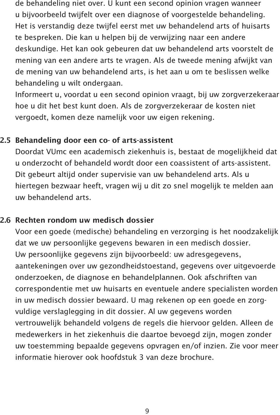 Het kan ook gebeuren dat uw behandelend arts voorstelt de mening van een andere arts te vragen.