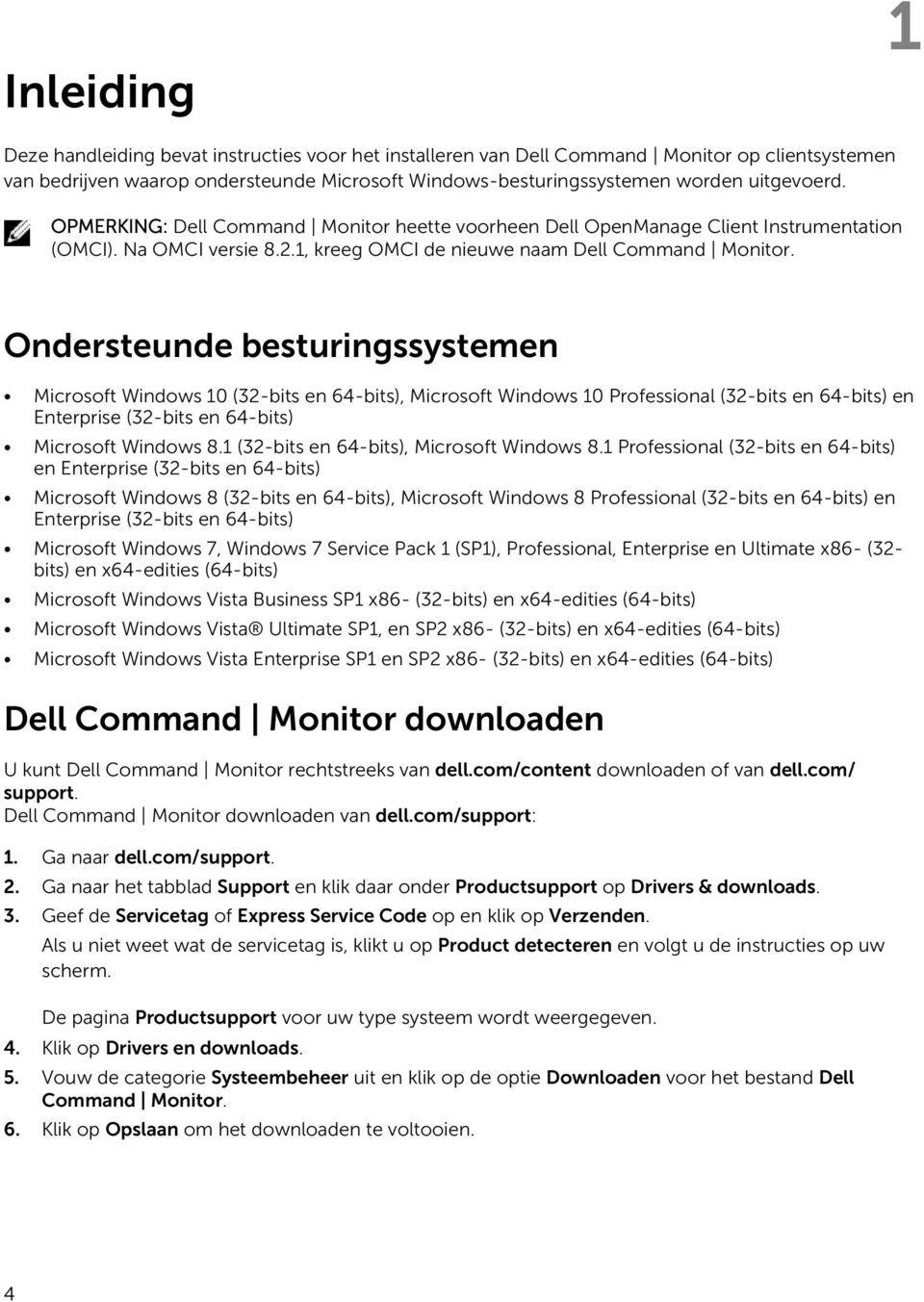 Ondersteunde besturingssystemen Microsoft Windows 10 (32-bits en 64-bits), Microsoft Windows 10 Professional (32-bits en 64-bits) en Enterprise (32-bits en 64-bits) Microsoft Windows 8.