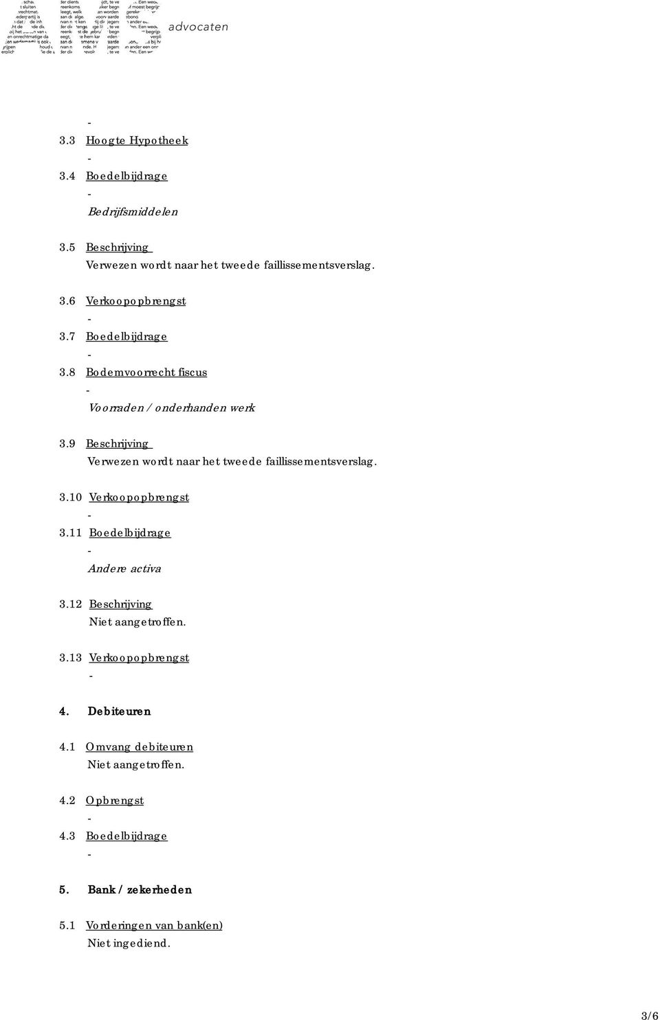 3.10 Verkoopopbrengst 3.11 Boedelbijdrage Andere activa 3.12 Beschrijving Niet aangetroffen. 3.13 Verkoopopbrengst 4. Debiteuren 4.