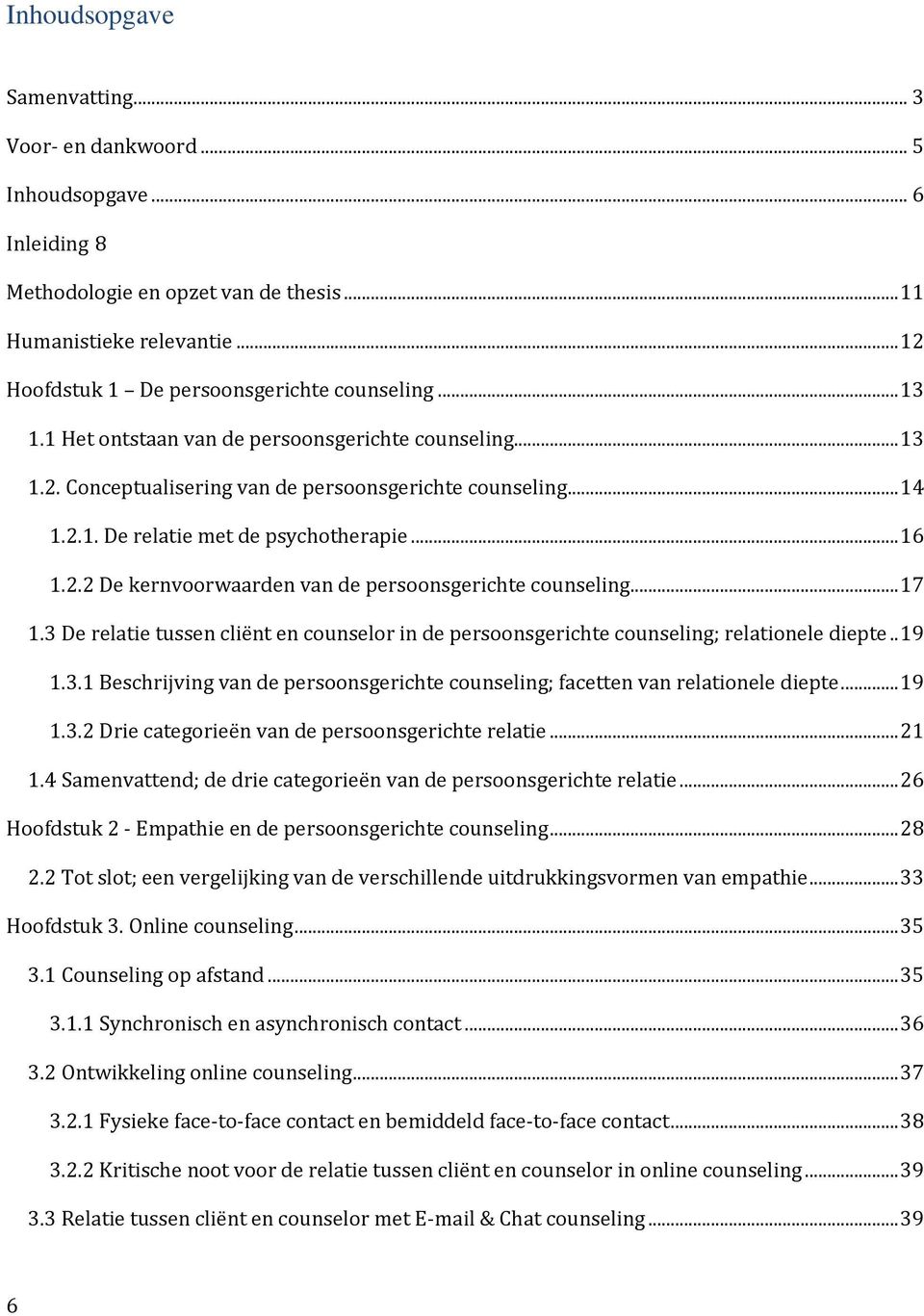 .. 17 1.3 De relatie tussen cliënt en counselor in de persoonsgerichte counseling; relationele diepte.. 19 1.3.1 Beschrijving van de persoonsgerichte counseling; facetten van relationele diepte... 19 1.3.2 Drie categorieën van de persoonsgerichte relatie.