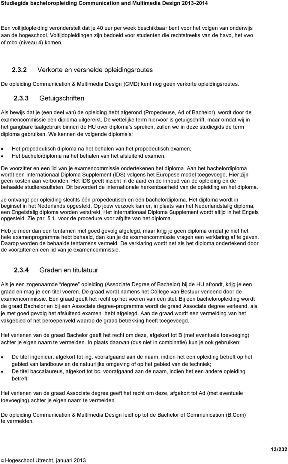 2 Verkorte en versnelde opleidingsroutes De opleiding Communication & Multimedia Design (CMD) kent nog geen verkorte opleidingsroutes. 2.3.