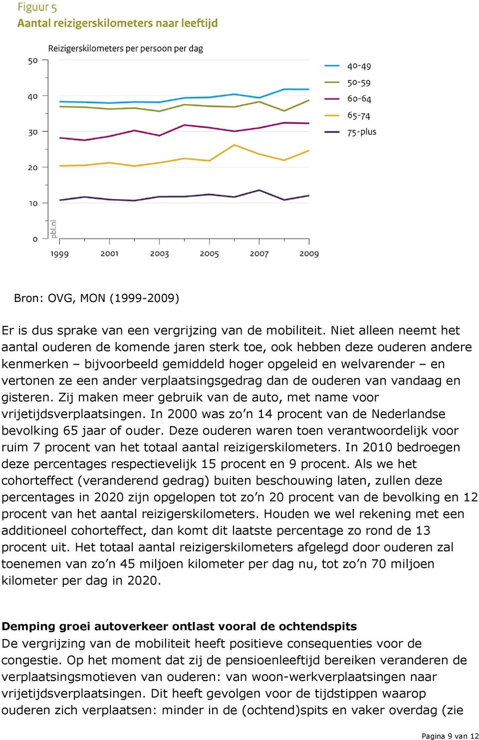 verplaatsingsgedrag dan de ouderen van vandaag en gisteren. Zij maken meer gebruik van de auto, met name voor vrijetijdsverplaatsingen.