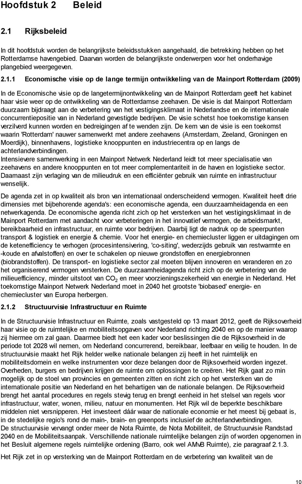 1 Economische visie op de lange termijn ontwikkeling van de Mainport Rotterdam (2009) In de Economische visie op de langetermijnontwikkeling van de Mainport Rotterdam geeft het kabinet haar visie