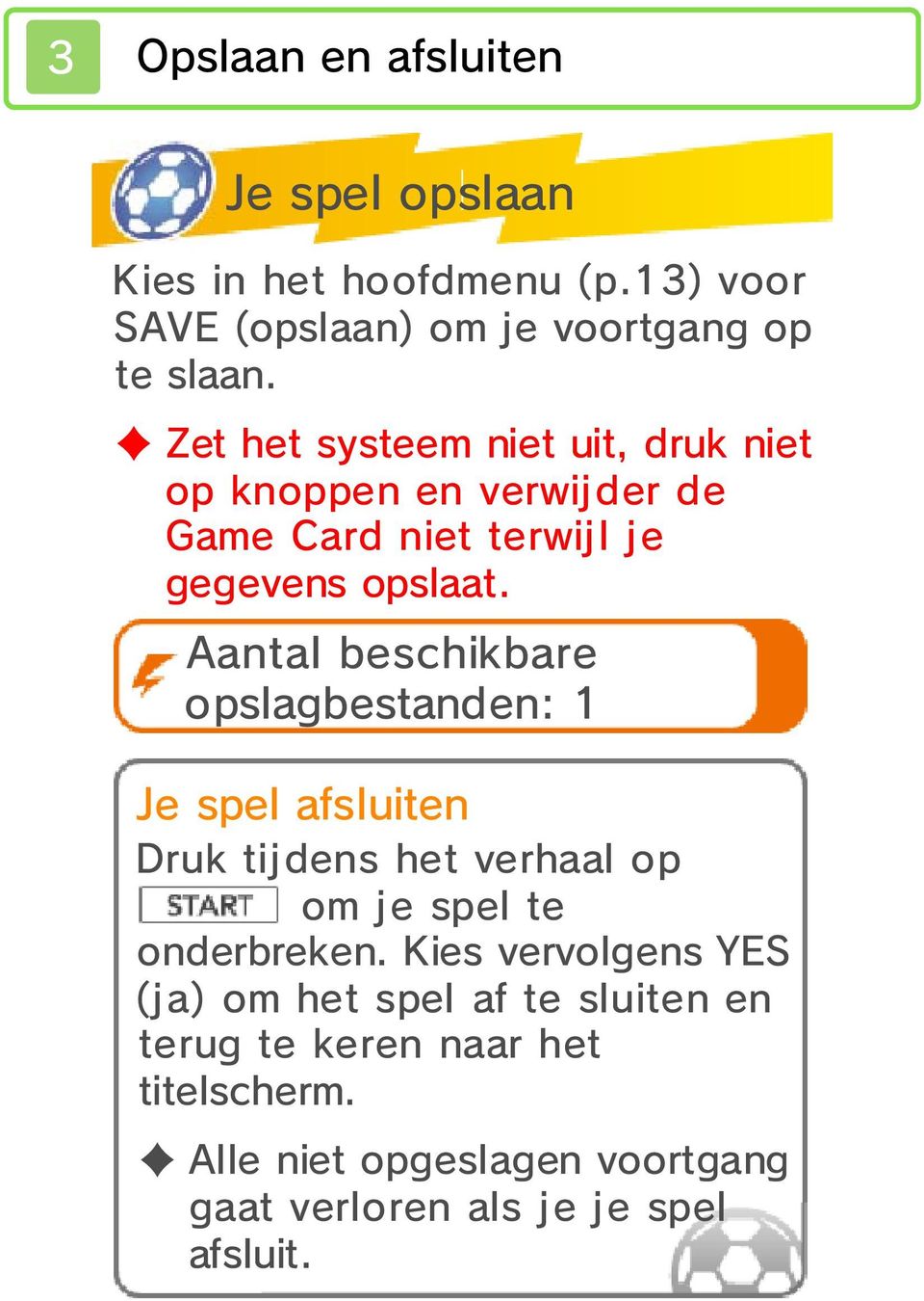 Aantal beschikbare opslagbestanden: 1 Je spel afsluiten Druk tijdens het verhaal op om je spel te onderbreken.