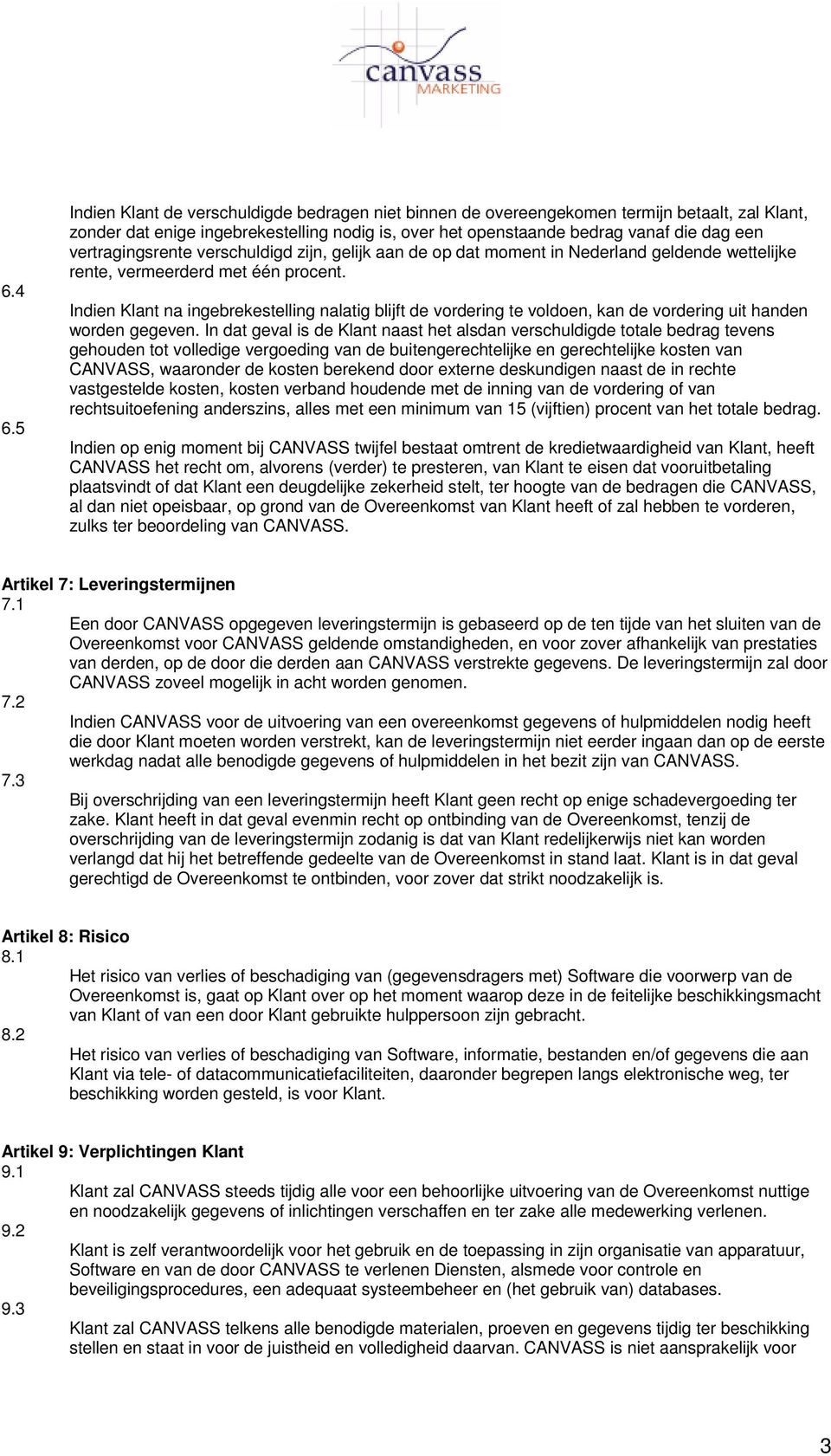 vertragingsrente verschuldigd zijn, gelijk aan de op dat moment in Nederland geldende wettelijke rente, vermeerderd met één procent.