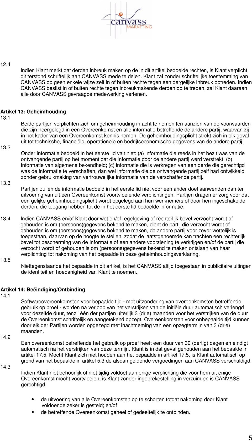 Indien CANVASS beslist in of buiten rechte tegen inbreukmakende derden op te treden, zal Klant daaraan alle door CANVASS gevraagde medewerking verlenen. Artikel 13: Geheimhouding 13.