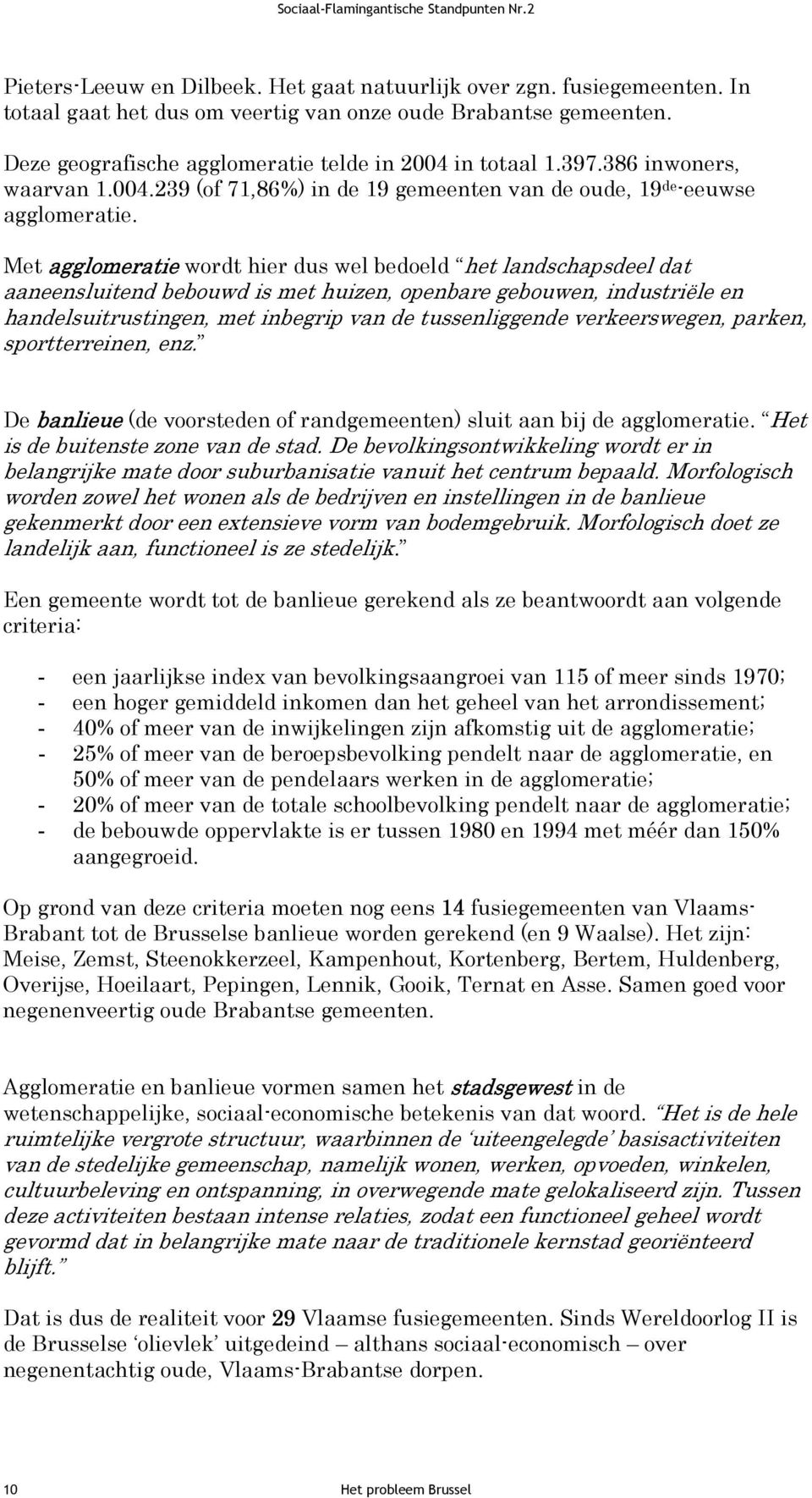 Met agglomeratie wordt hier dus wel bedoeld het landschapsdeel dat aaneensluitend bebouwd is met huizen, openbare gebouwen, industriële en handelsuitrustingen, met inbegrip van de tussenliggende