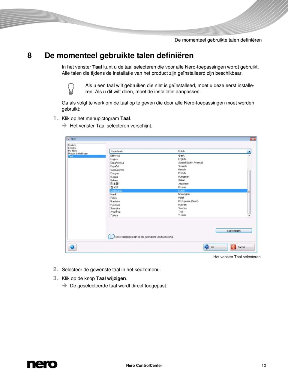 Als u dit wilt doen, moet de installatie aanpassen. Ga als volgt te werk om de taal op te geven die door alle Nero-toepassingen moet worden gebruikt: 1. Klik op het menupictogram Taal.