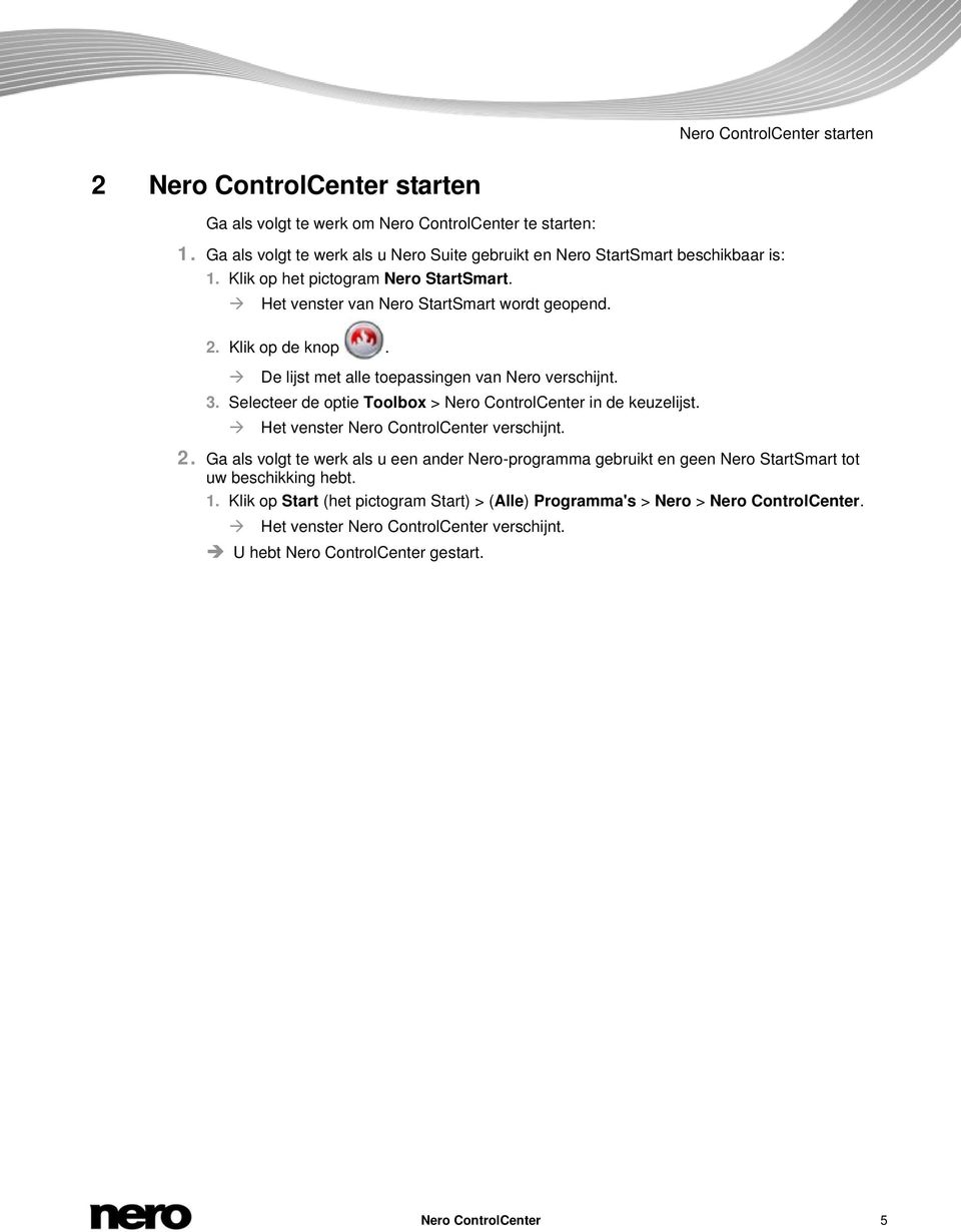 De lijst met alle toepassingen van Nero verschijnt. 3. Selecteer de optie Toolbox > Nero ControlCenter in de keuzelijst. Het venster Nero ControlCenter verschijnt. 2.