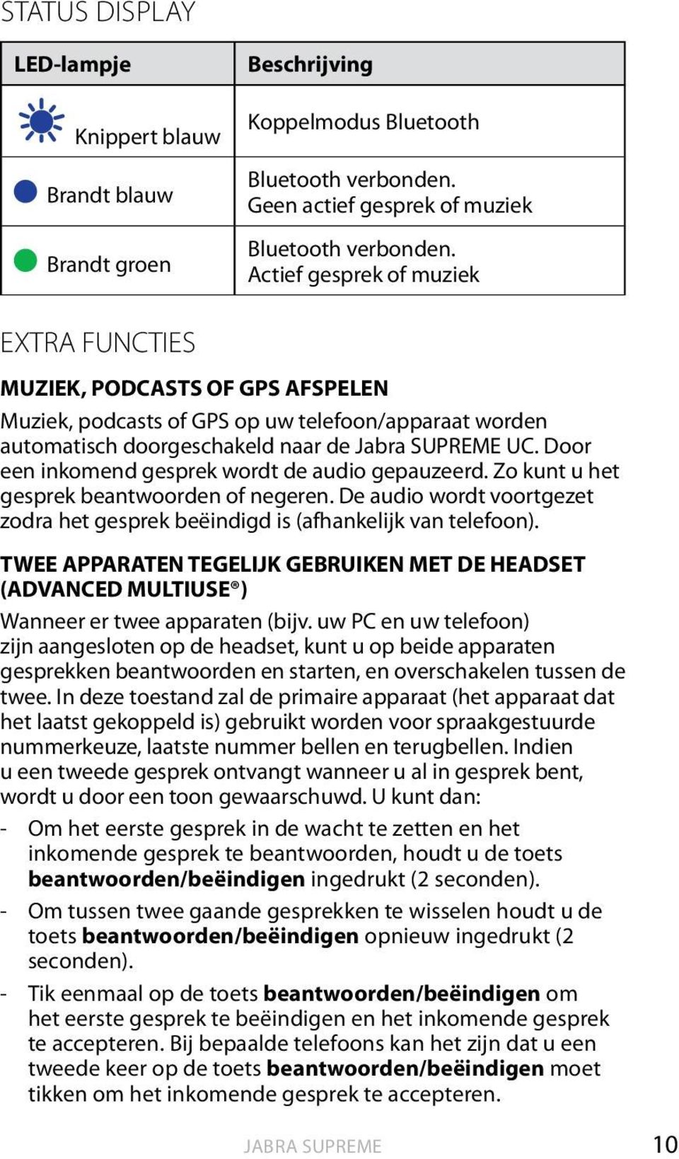 Door een inkomend gesprek wordt de audio gepauzeerd. Zo kunt u het gesprek beantwoorden of negeren. De audio wordt voortgezet zodra het gesprek beëindigd is (afhankelijk van telefoon).