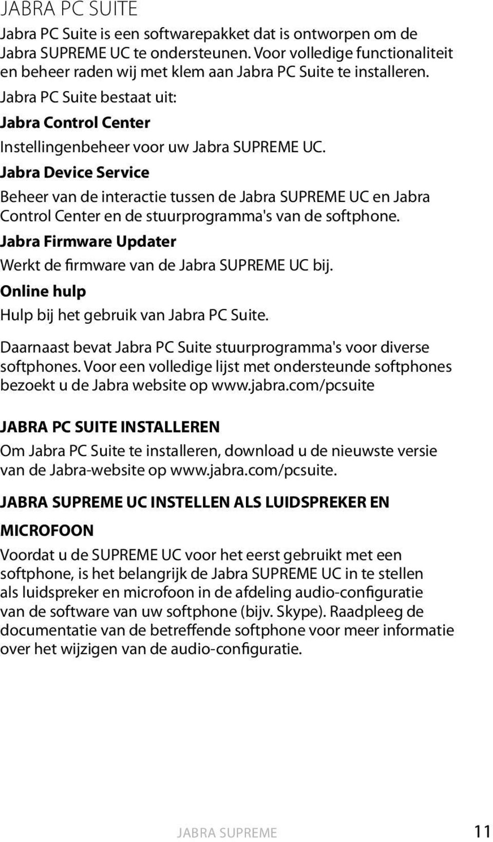 Jabra Device Service Beheer van de interactie tussen de UC en Jabra Control Center en de stuurprogramma's van de softphone. Jabra Firmware Updater Werkt de firmware van de UC bij.