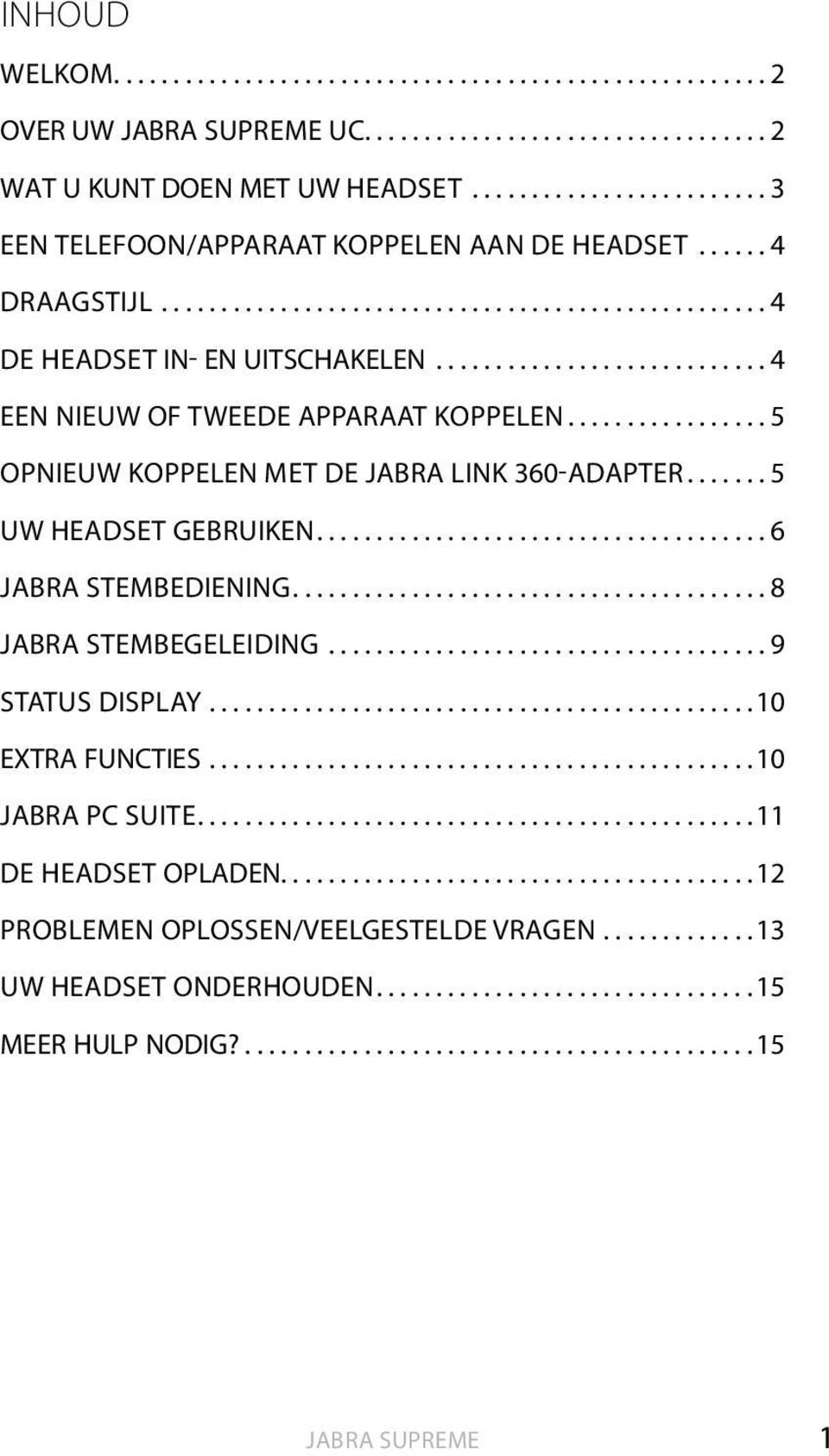 ........................... 4 EEN NIEUW OF TWEEDE APPARAAT KOPPELEN................. 5 Opnieuw koppelen met de jabra link 360-adapter....... 5 Uw HEADSET gebruiken...................................... 6 JABRA STEMBEDIENING.