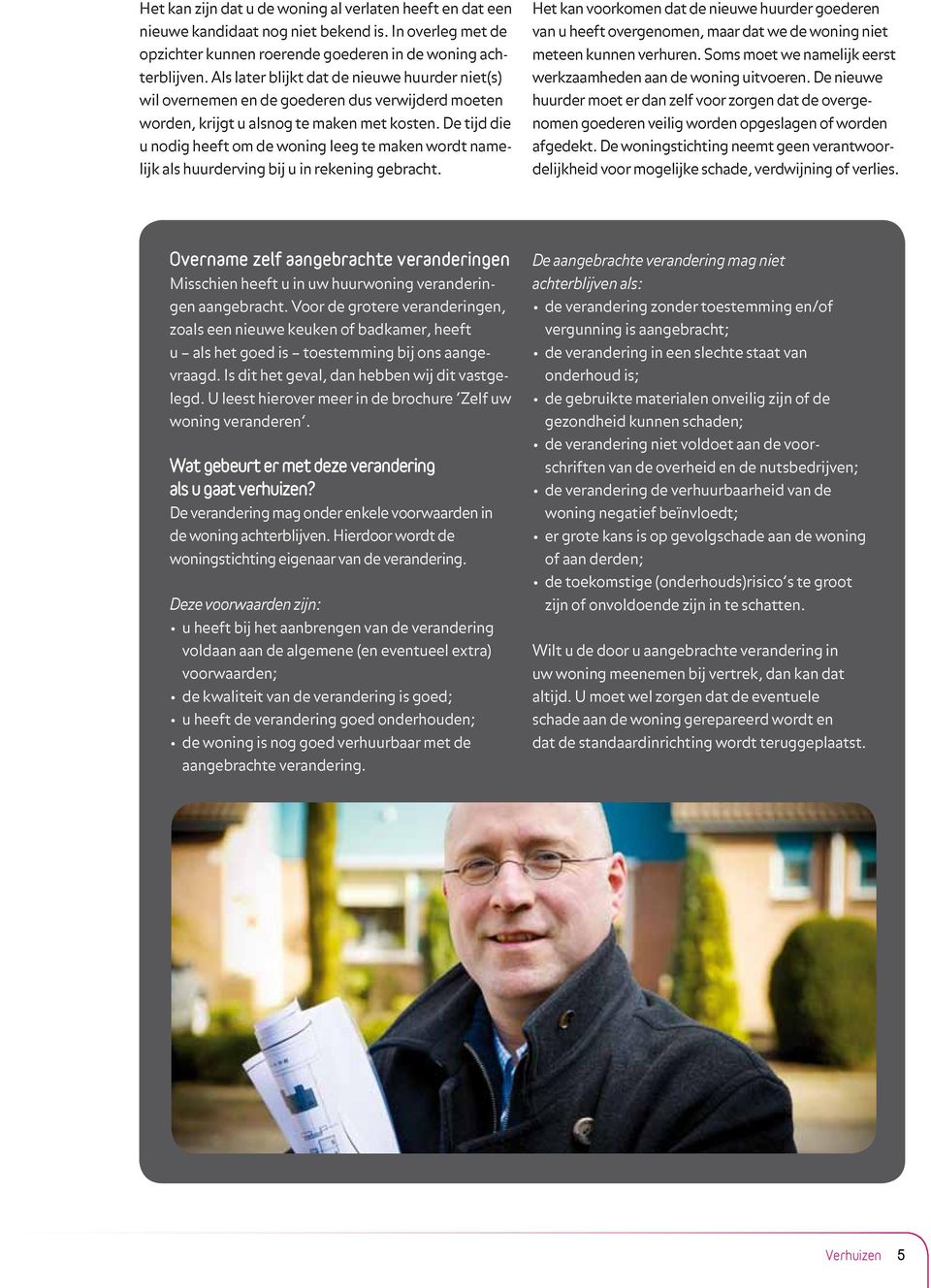 De tijd die u nodig heeft om de woning leeg te maken wordt namelijk als huurderving bij u in rekening gebracht.