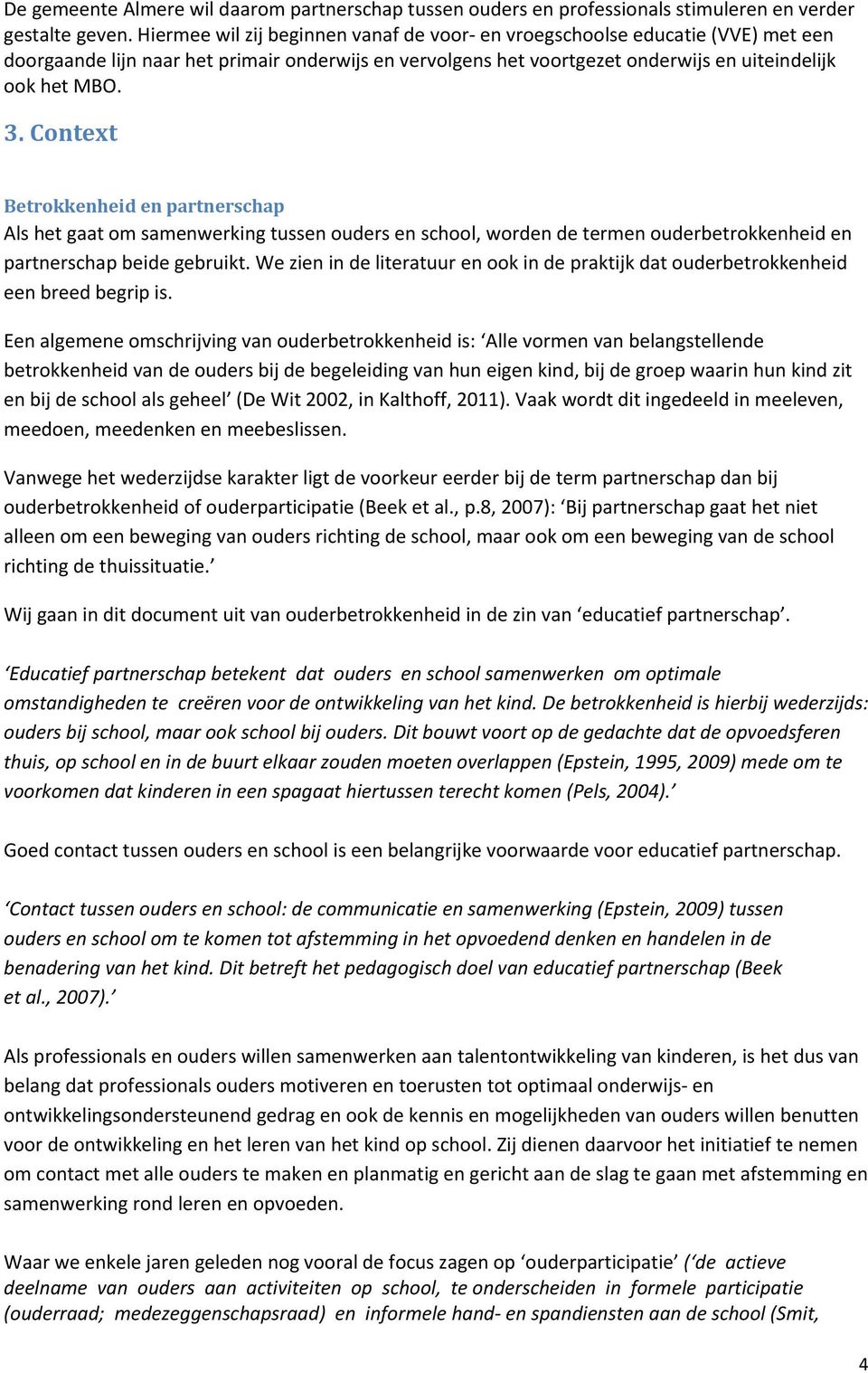 Cntext Betrkkenheid en partnerschap Als het gaat m samenwerking tussen uders en schl, wrden de termen uderbetrkkenheid en partnerschap beide gebruikt.