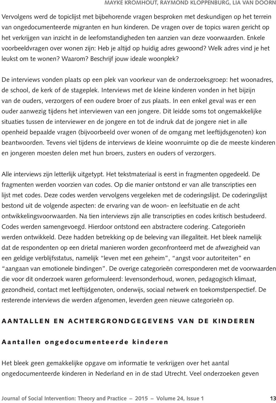 Enkele voorbeeldvragen over wonen zijn: Heb je altijd op huidig adres gewoond? Welk adres vind je het leukst om te wonen? Waarom? Beschrijf jouw ideale woonplek?