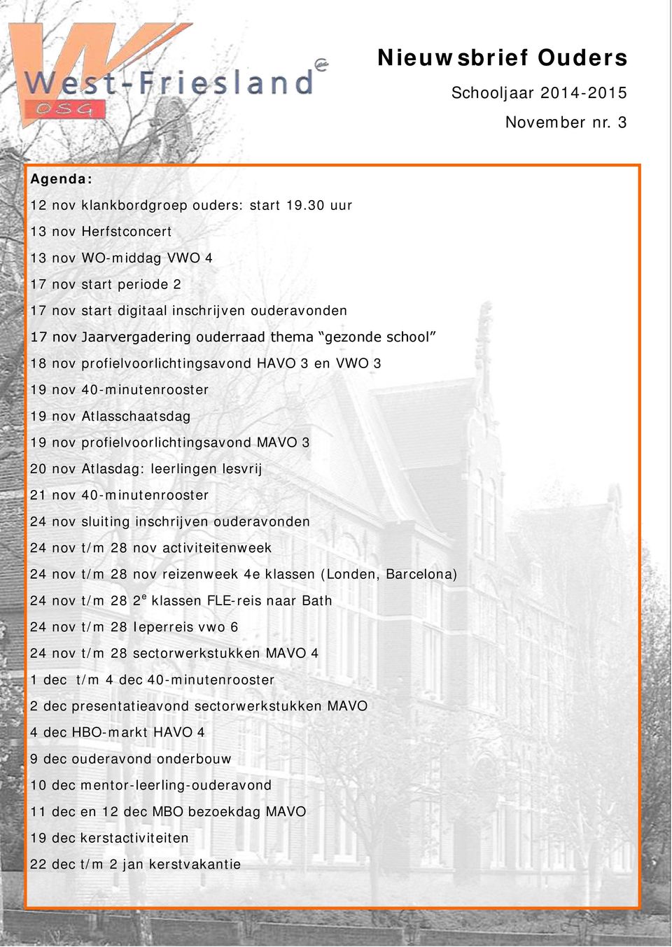 profielvoorlichtingsavond HAVO 3 en VWO 3 19 nov 40-minutenrooster 19 nov Atlasschaatsdag 19 nov profielvoorlichtingsavond MAVO 3 20 nov Atlasdag: leerlingen lesvrij 21 nov 40-minutenrooster 24 nov