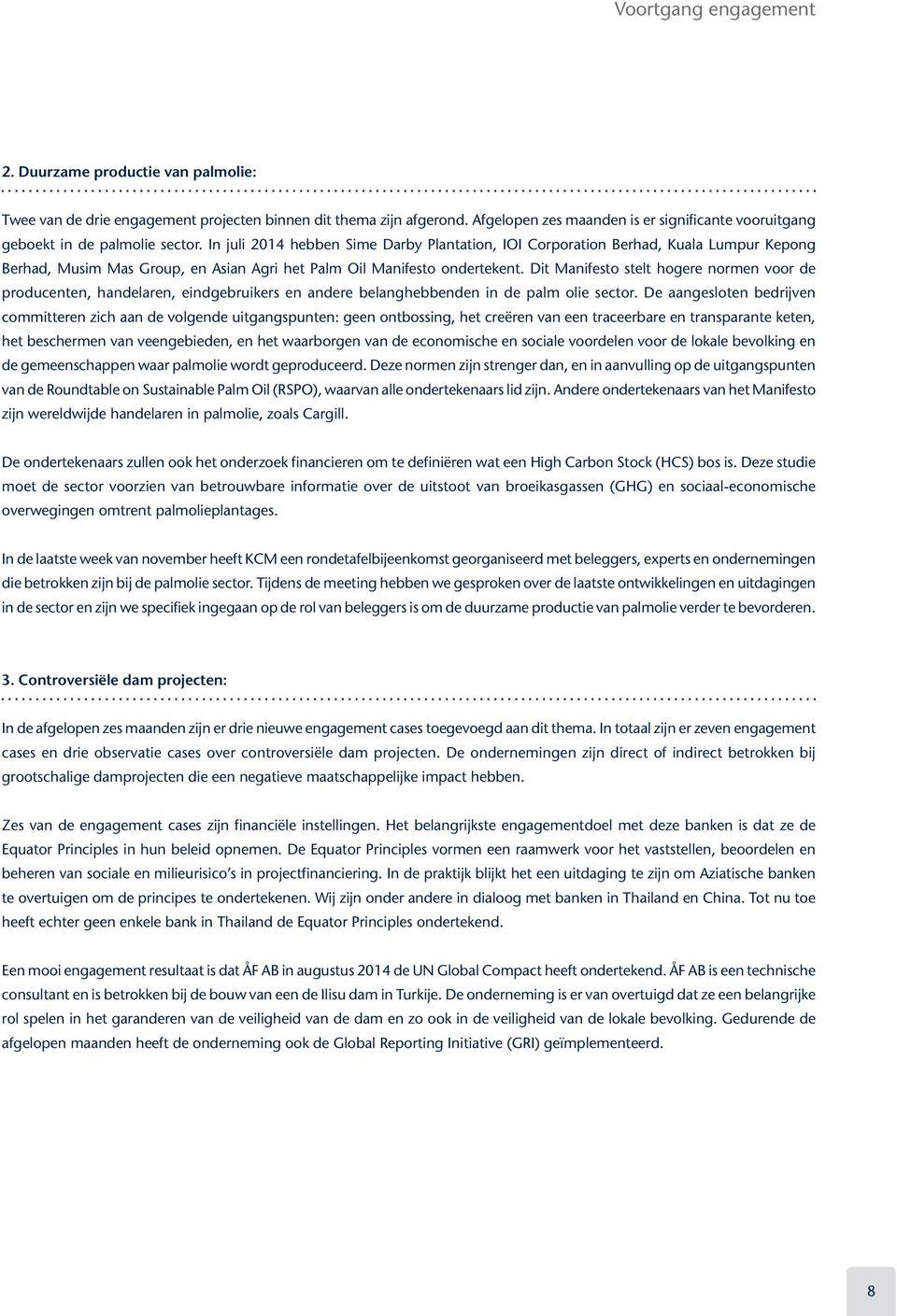 In juli 2014 hebben Sime Darby Plantation, IOI Corporation Berhad, Kuala Lumpur Kepong Berhad, Musim Mas Group, en Asian Agri het Palm Oil Manifesto ondertekent.