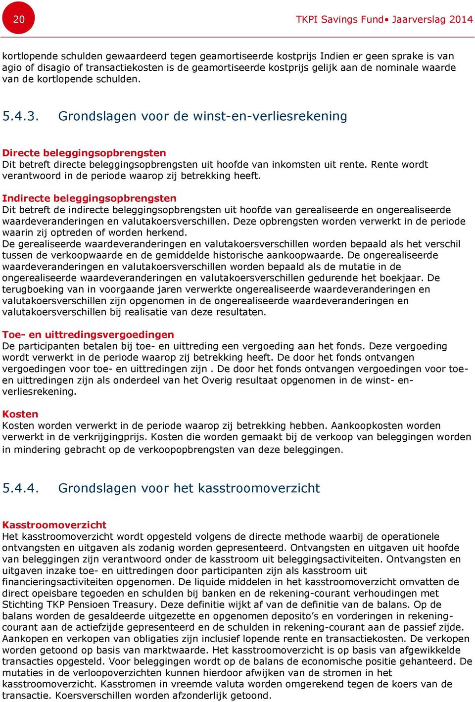 Grondslagen voor de winst-en-verliesrekening Directe beleggingsopbrengsten Dit betreft directe beleggingsopbrengsten uit hoofde van inkomsten uit rente.