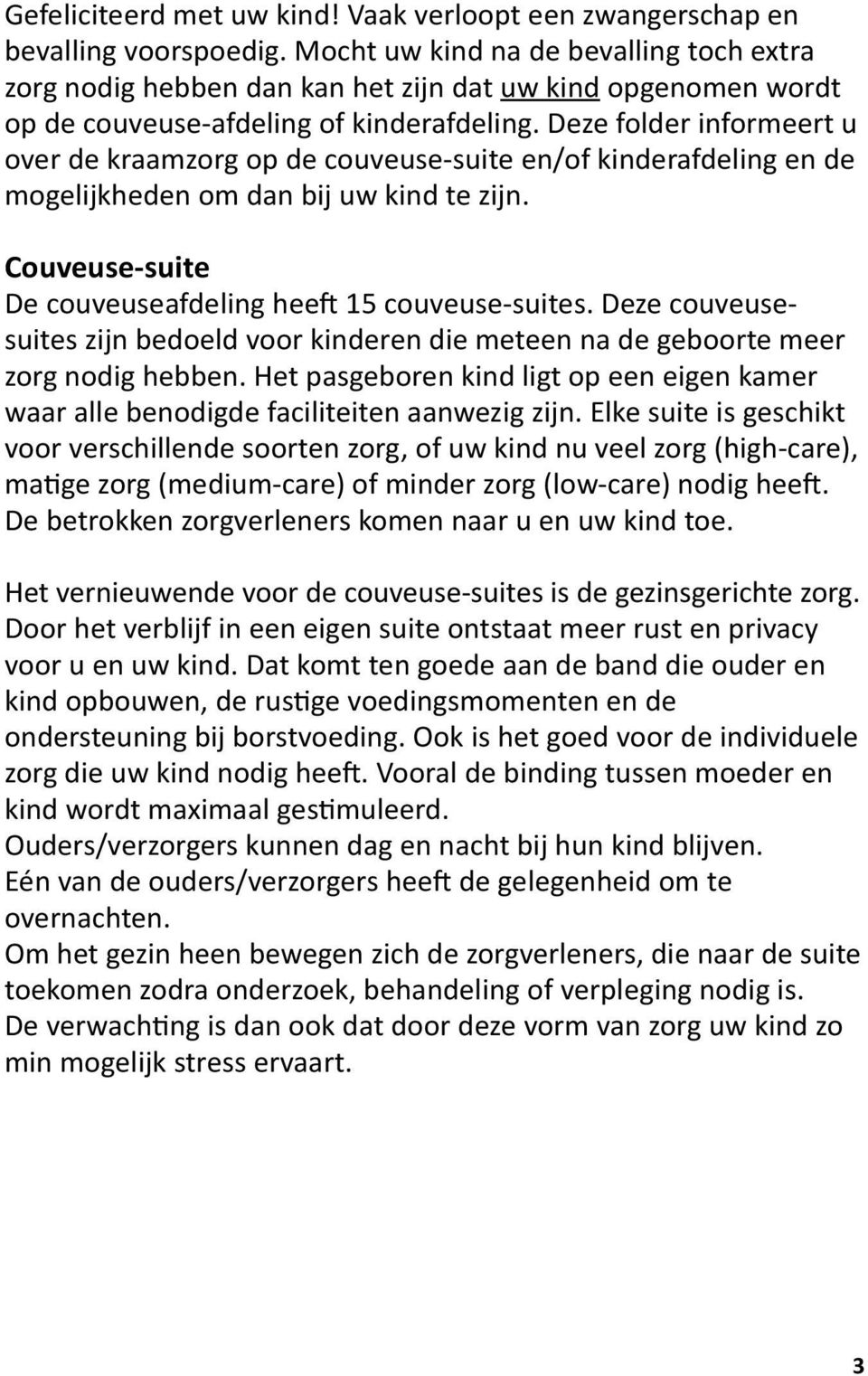 Deze folder informeert u over de kraamzorg op de couveuse-suite en/of kinderafdeling en de mogelijkheden om dan bij uw kind te zijn. Couveuse-suite De couveuseafdeling heeft 15 couveuse-suites.