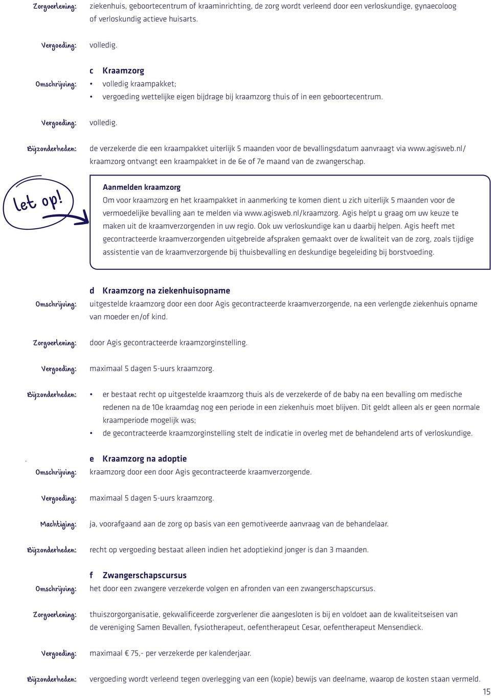 de verzekerde die een kraampakket uiterlijk 5 maanden voor de bevallingsdatum aanvraagt via www.agisweb.nl/ kraamzorg ontvangt een kraampakket in de 6e of 7e maand van de zwangerschap.