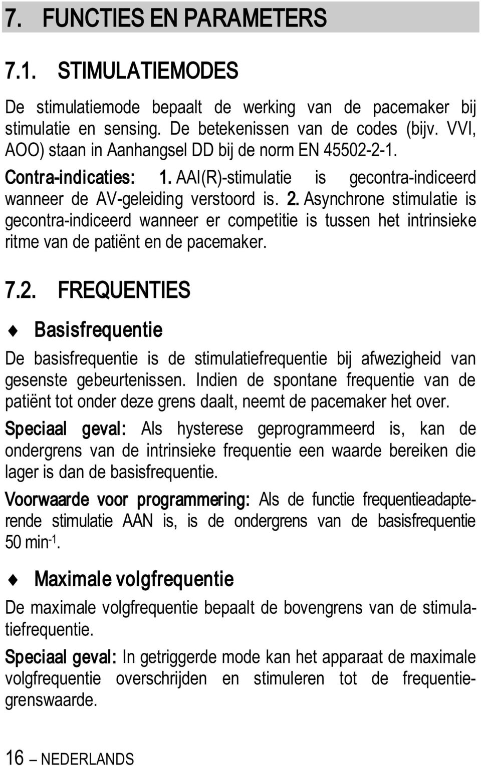 Asynchrone stimulatie is gecontra-indiceerd wanneer er competitie is tussen het intrinsieke ritme van de patiënt en de pacemaker. 7.2.