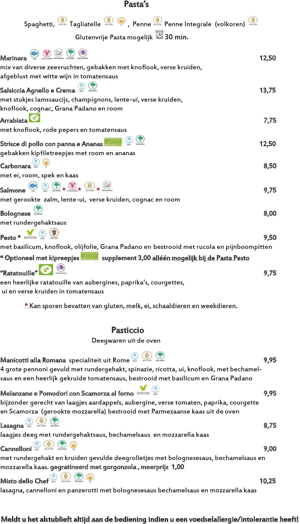 lente-ui, verse kruiden, knoflook, cognac, Grana Padano en room Arrabiata 7,75 met knoflook, rode pepers en tomatensaus Strisce di pollo con panna e Ananas 12,50 gebakken kipfiletreepjes met room en