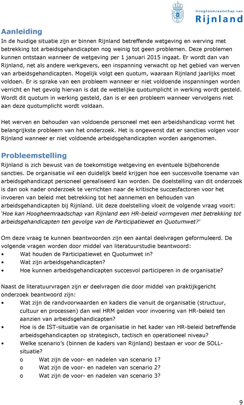 Er wordt dan van Rijnland, net als andere werkgevers, een inspanning verwacht op het gebied van werven van arbeidsgehandicapten. Mogelijk volgt een quotum, waaraan Rijnland jaarlijks moet voldoen.