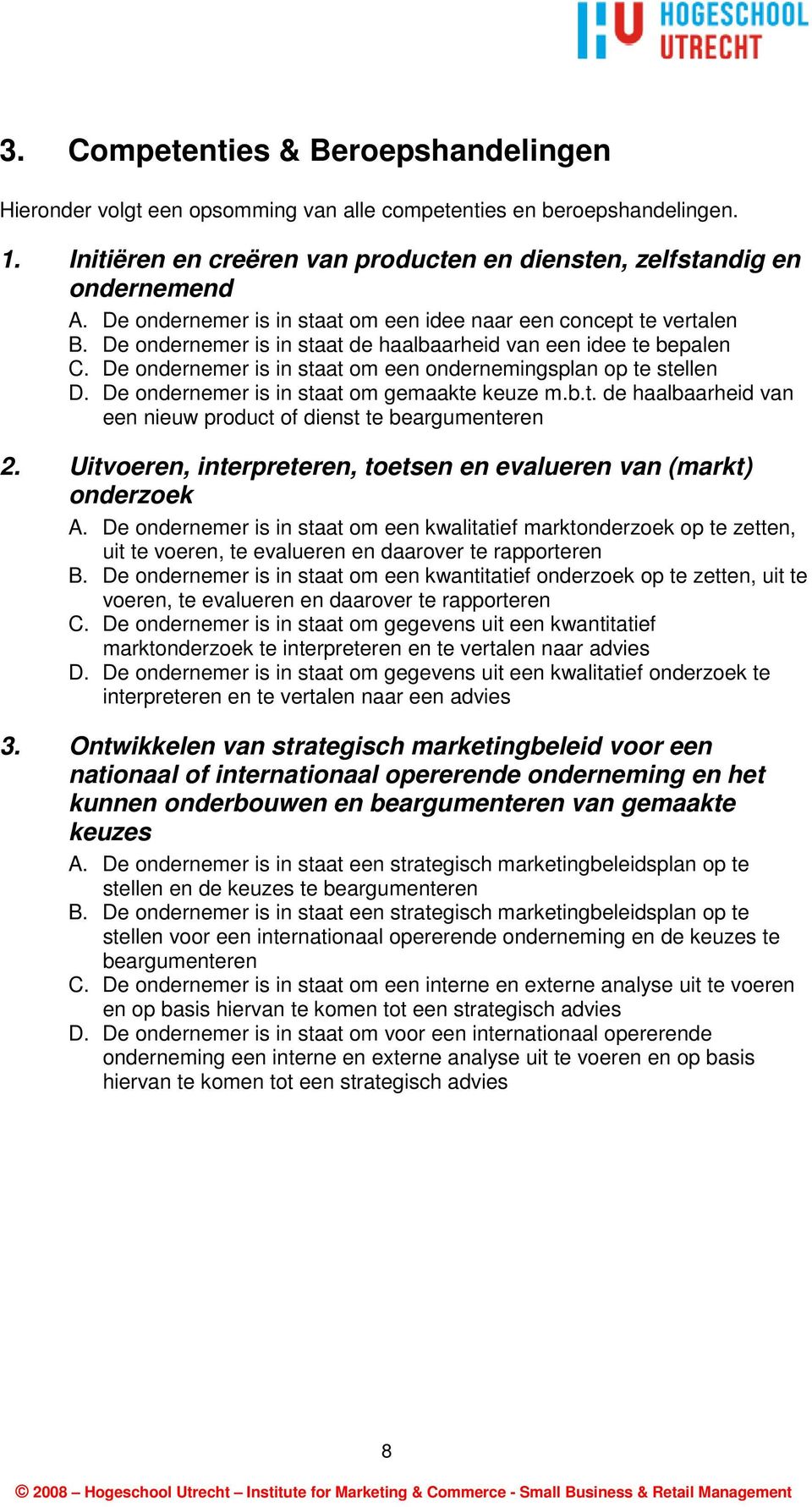 De ondernemer is in staat om een ondernemingsplan op te stellen D. De ondernemer is in staat om gemaakte keuze m.b.t. de haalbaarheid van een nieuw product of dienst te beargumenteren 2.