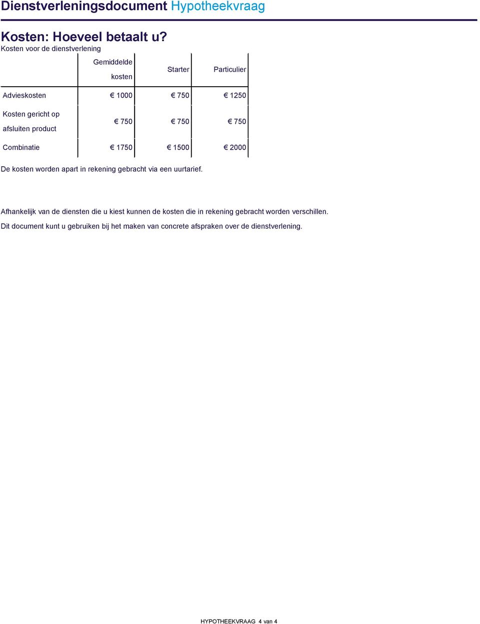 750 750 750 Combinatie 1750 1500 2000 De kosten worden apart in rekening gebracht via een uurtarief.