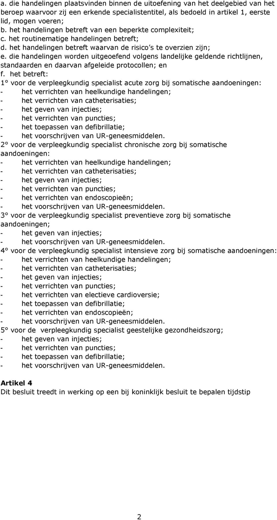 die handelingen worden uitgeoefend volgens landelijke geldende richtlijnen, standaarden en daarvan afgeleide protocollen; en f.