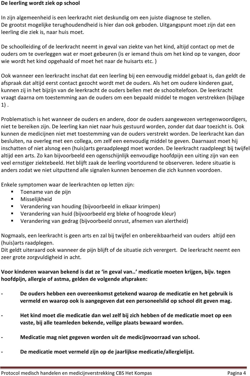 De schlleiding f de leerkracht neemt in geval van ziekte van het kind, altijd cntact p met de uders m te verleggen wat er met gebeuren (is er iemand thuis m het kind p te vangen, dr wie wrdt het kind